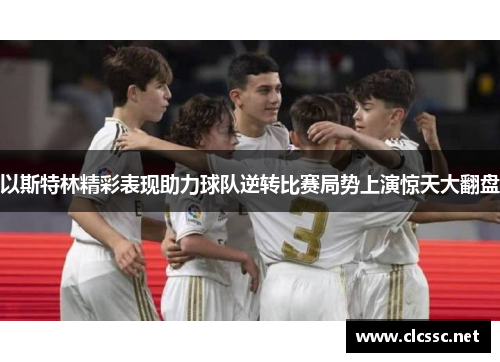 以斯特林精彩表现助力球队逆转比赛局势上演惊天大翻盘