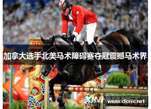 加拿大选手北美马术障碍赛夺冠震撼马术界