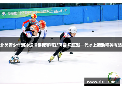 北美青少年滑冰速滑锦标赛精彩落幕 见证新一代冰上运动精英崛起