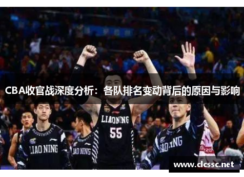 CBA收官战深度分析：各队排名变动背后的原因与影响