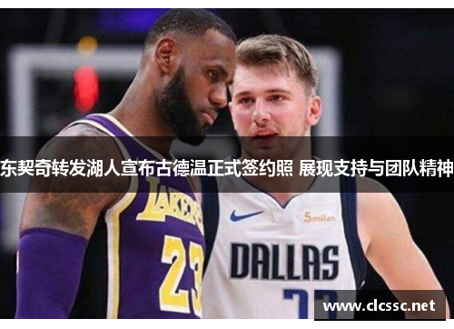 东契奇转发湖人宣布古德温正式签约照 展现支持与团队精神