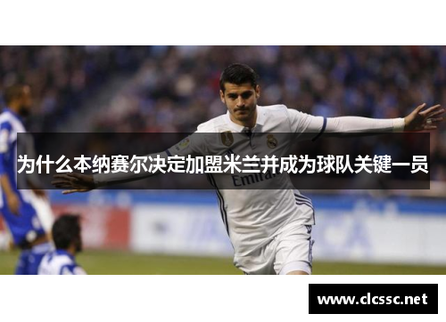 为什么本纳赛尔决定加盟米兰并成为球队关键一员