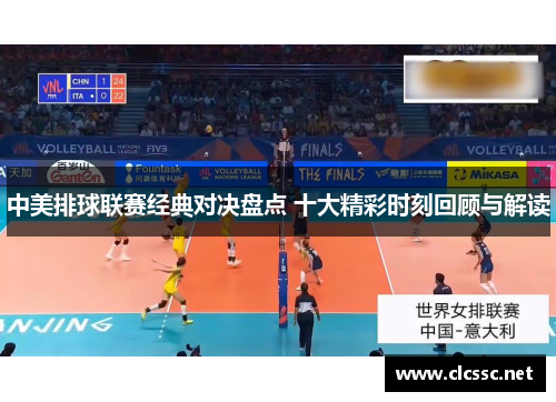 中美排球联赛经典对决盘点 十大精彩时刻回顾与解读