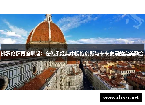 佛罗伦萨再度崛起：在传承经典中拥抱创新与未来发展的完美融合
