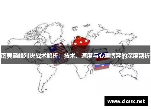 南美巅峰对决战术解析：技术、速度与心理博弈的深度剖析