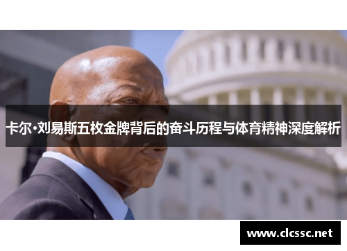 卡尔·刘易斯五枚金牌背后的奋斗历程与体育精神深度解析