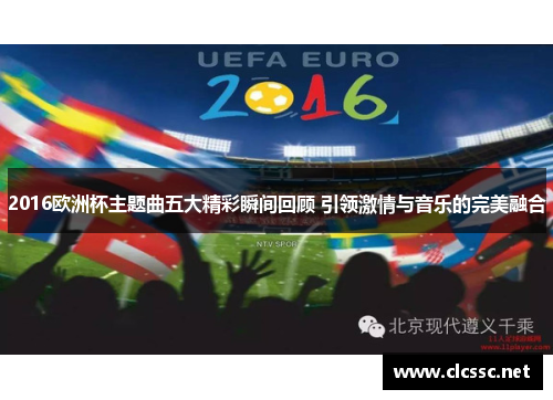 2016欧洲杯主题曲五大精彩瞬间回顾 引领激情与音乐的完美融合