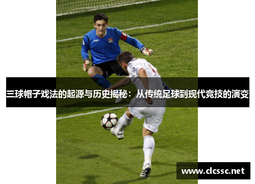 三球帽子戏法的起源与历史揭秘：从传统足球到现代竞技的演变