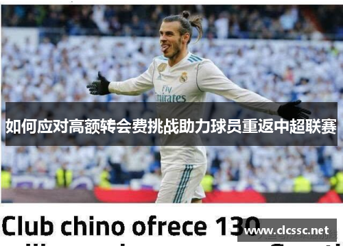 如何应对高额转会费挑战助力球员重返中超联赛 如何应对高额转会费挑战助力球员重返中超联赛